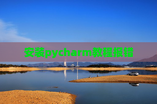 安装pycharm教程报错