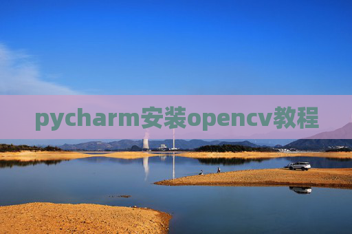 pycharm安装opencv教程 pycharm安装opencv教程